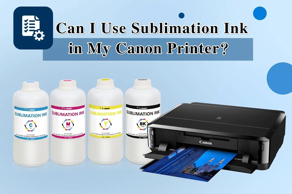 Can I Use Sublimation Ink in My Canon Printer